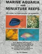 Marine Aquaria and Miniature Reefs: The Fishes, the Invertebrates, the Techniques C.W. Emmens