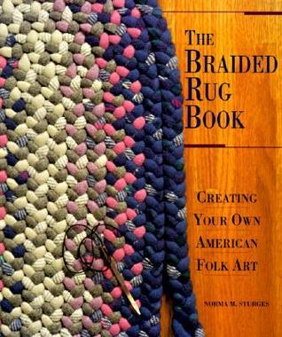 The Braided Rug Book: Creating Your Own American Folk Art Norma M. Sturges