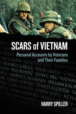 Scars of Vietnam: Personal Accounts by Veterans and Their Families Harry Spiller