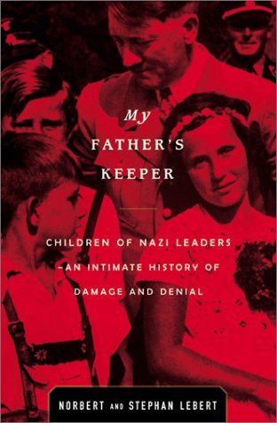 My Father's Keeper: Children of Nazi Leaders-An Intimate History of Damage and Denial Norbert Lebert , Stephan Lebert