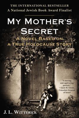 My Mother's Secret: A Novel Based on a True Holocaust Story J.L. Witterick