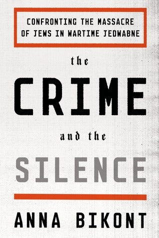 The Crime and the Silence: Confronting the Massacre of Jews in Wartime Jedwabne Anna Bikont , Alissa Valles (Translation)