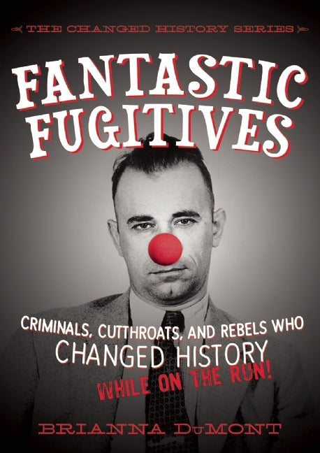 Changed History #2 Fantastic Fugitives: Criminals, Cutthroats, and Rebels Who Changed History: While on the Run! Brianna DuMont , Bethany Straker (Illustrator)
