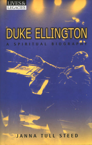 Duke Ellington: A Spiritual Biography Janna Tull Steed