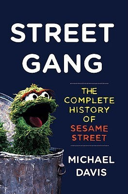 Street Gang: The Complete History of Sesame Street Michael Davis