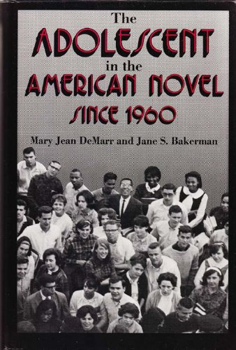 The Adolescent in the American Novel Since 1960 Mary Jean DeMarr , Jane S. Bakerman