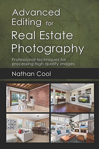 Advanced Editing for Real Estate Photography: Professional techniques for processing high-quality images Nathan Cool