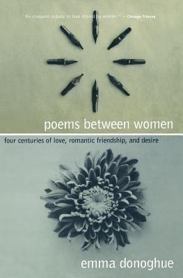 Poems Between Women: Four Centuries of Love, Romantic Friendship, and Desire Emma Donoghue (Editor)
