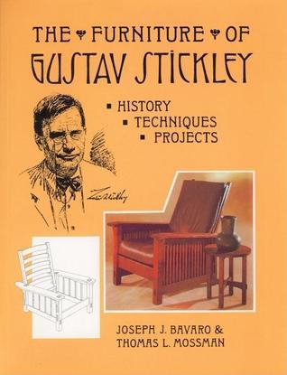 The Furniture of Gustav Stickley: History, Techniques, and Projects Joseph J. Bavaro , Thomas L. Mossman
