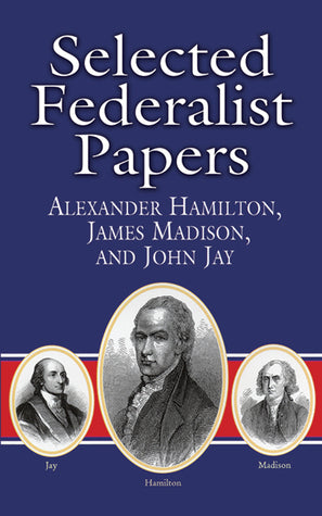 Selected Federalist Papers Alexander Hamilton , James Madison , John Jay