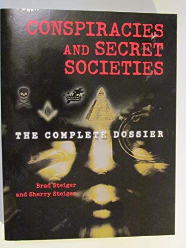 Conspiracies and Secret Societies: The Complete Dossier Brad Steiger , Sherry Steiger