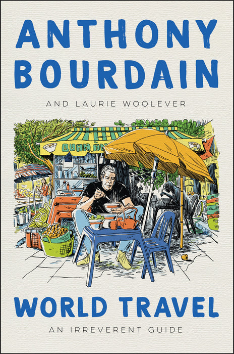 World Travel: An Irreverent Guide Anthony Bourdain , Laurie Woolever