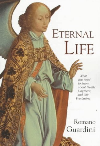 Eternal Life: What You Need to Know About Death, Judgment, and Life Everlasting Romano Guardini