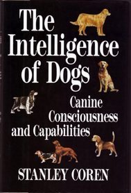 The Intelligence of Dogs: Canine Consciousness and Capabilities Stanley Coren