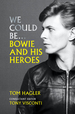 We Could Be... Bowie and His Heroes Tom Hagler , Tony Visconti (Consultant Editor)