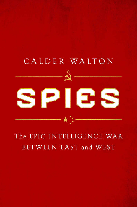Spies: The Epic Intelligence War Between East and West Calder Walton