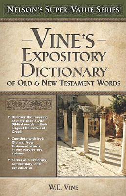 Vine's Expository Dictionary of the Old and New Testament Words W.E. Vine
