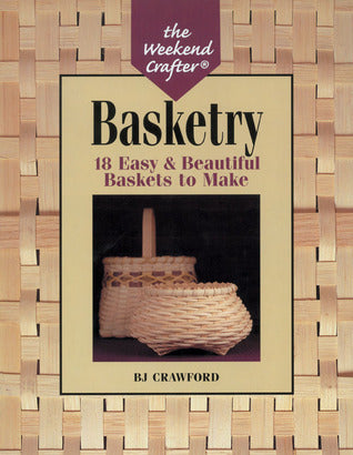 The Weekend Crafter®: Basketry: 18 Easy Beautiful Baskets to Make B.J. Crawford