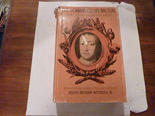 The Romantics on Milton;: Formal essays and critical asides. With a critical introd. and notes Joseph Anthony Wittreich