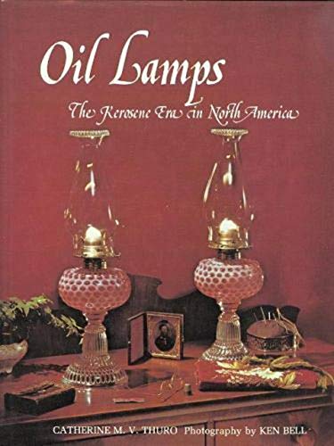 Oil Lamps: The Kerosene Era in North America Catherine M.V. Thuro , Ken Bell