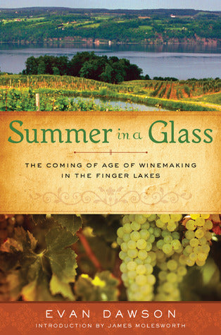 Summer in a Glass: The Coming of Age of Winemaking in the Finger Lakes Evan Dawson , James Molesworth (Introduction)