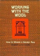 Working With the Wool: How to Weave a Navajo Rug Noel Bennett , Tiana Bighorse