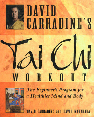 David Carradine's Tai Chi Workout: The Beginner's Program for a Healthier Mind and Body David Carradine , David Nakahara