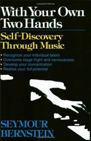 With Your Own Two Hands: Self-Discovery Through Music Seymour Bernstein