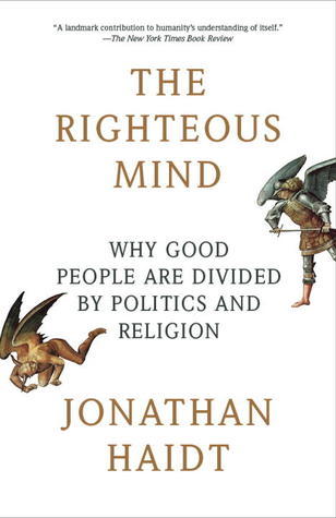 The Righteous Mind: Why Good People Are Divided by Politics and Religion Jonathan Haidt