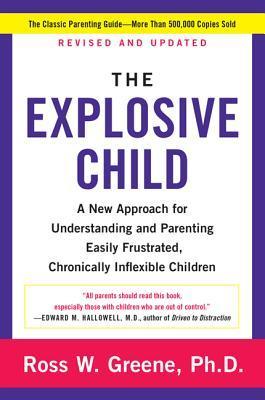 The Explosive Child: A New Approach for Understanding and Parenting Easily Frustrated, Chronically Inflexible Children Ross W. Greene