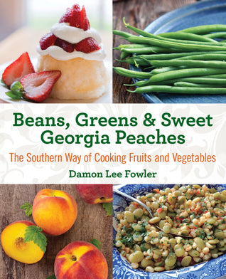Beans, Greens & Sweet Georgia Peaches: The Southern Way of Cooking Fruits and Vegetables Damon Lee Fowler