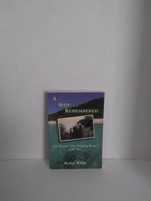 A Ship Remembered: Life aboard "The Floating Brick" LST 543 by Byder Wilde