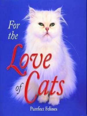 For the Love of Cats: Purrfect Felines Dena Harris (Editor)
