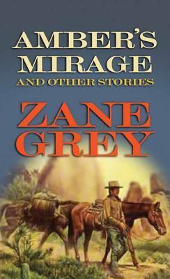 Amber's Mirage and Other Stories Zane Grey