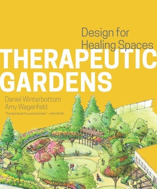 Therapeutic Gardens: Design for Healing Spaces Daniel Winterbottom , Amy Wagenfeld