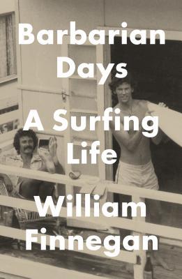 Barbarian Days: A Surfing Life William Finnegan