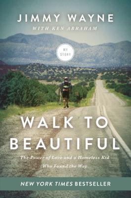 Walk to Beautiful: The Power of Love and a Homeless Kid Who Found the Way  Jimmy Wayne ,  Ken Abraham  (With)