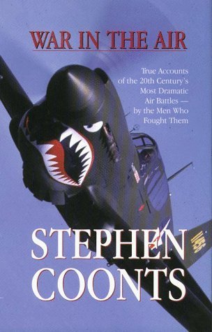 War in the Air: True Accounts of the 20th Century's Most Dramatic Air Battles-- By the Men Who Fought Them Stephen Coonts