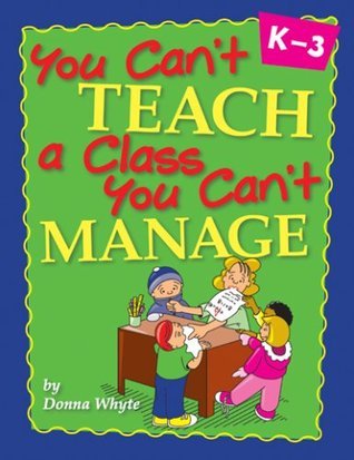 You Can't Teach a Class You Can't Manage Donna Whyte