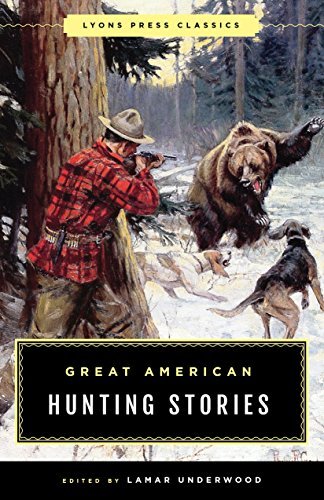Great American Hunting Stories: Lyons Press Classics  Lamar Underwood  (Editor)
