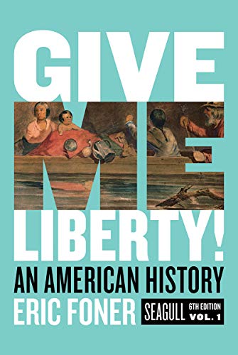 Give Me Liberty!: An American History (Seagull Sixth Edition) Eric Foner