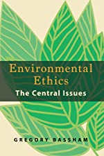 Environmental Ethics: The Central Issues Gregory Bassham