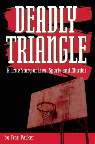 Deadly Triangle: A True Story of Lies, Sports and Murder  Fran Parker