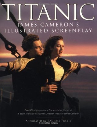 Titanic: James Cameron's Illustrated Screenplay James Cameron , Randall Frakes