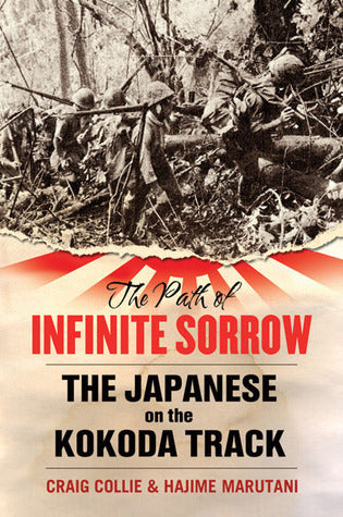 The Path of Infinite Sorrow: The Japanese on the Kokoda Track Craig Collie , Hajime Marutani