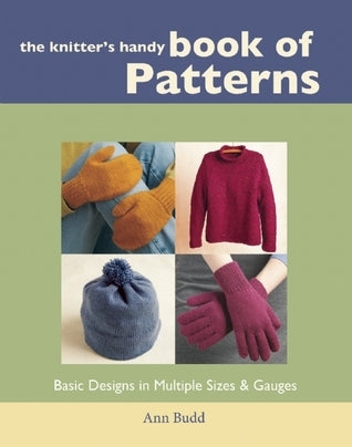 The Knitter's Handy Book of Patterns: Basic Designs in Multiple Sizes and Gauges Ann Budd