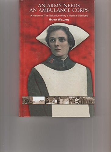 An Army Needs an Ambulance Corps: A History of the Salvation Army's Medical Services Harry Williams