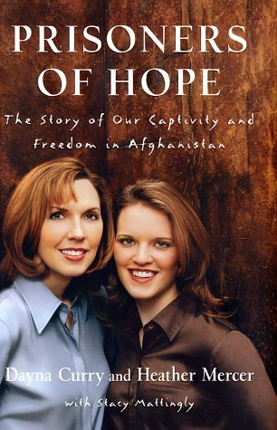 Prisoners of Hope: The Story of Our Captivity and Freedom in Afghanistan  Dayna Curry ,  Heather Mercer ,  Stacy Mattingly
