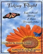 Taking Flight: Inspirational Stories of Lung Transplantation  Joanne M. Schum  (Compiler)