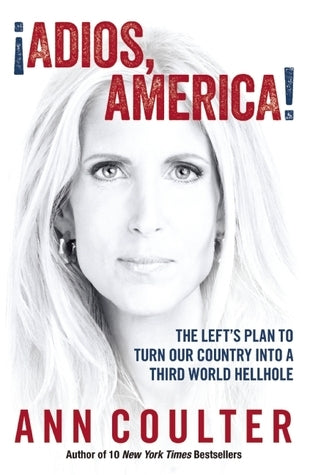 ¡Adios, America! The Left's Plan to Turn our Country into a Third World Hellhole  Ann Coulter